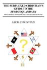 The Perplexed Christian's Guide to the Jewish Quandary: What's the Real Jewish Story and Why Does it Matter to You? By Jack Christian Cover Image