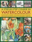 A Step-By-Step Course in Watercolour: A Practical Guide to Techniques, with Inspirational Projects for Landscapes, Fruits, Flowers and Still Lives, Sh Cover Image