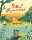 Slow Adventures: Enjoy Every Moment: 40 Real-Life Journeys by Boat, Bike, Foot, and Train Cover Image