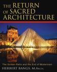 The Return of Sacred Architecture: The Golden Ratio and the End of Modernism By Herbert Bangs, M.Arch. Cover Image