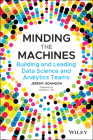 Minding the Machines: Building and Leading Data Science and Analytics Teams Cover Image