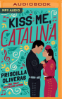 Kiss Me, Catalina By Priscilla Oliveras, Karla Serrato (Read by) Cover Image