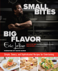 Small Bites, Big Flavor: Simple, Savory and Sophisticated Recipes for Entertaining Cover Image