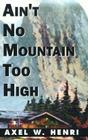 Ain't No Mountain Too High By Axel W. Henri Cover Image