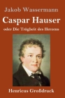 Caspar Hauser oder Die Trägheit des Herzens (Großdruck) By Jakob Wassermann Cover Image