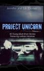 Project Unicorn, Volume 1: 30 Young Adult Short Stories Featuring Lesbian Heroines By Jennifer Diemer, Sarah Diemer Cover Image