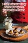 Delish Dishes for Young Chefs: 97 Recipes to Master in the Kitchen By Fusion Fiesta Feast House Cover Image