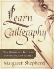 Learn Calligraphy: The Complete Book of Lettering and Design By Margaret Shepherd Cover Image