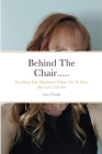 Behind The Chair.....: Everything Your Hairdresser Wants You To Know But Can't Tell You Cover Image