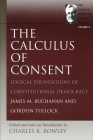 The Calculus of Consent: Logical Foundations of Constitutional Democracy (Selected Works of Gordon Tullock #2) By James M. Buchanan, Gordon Tullock Cover Image