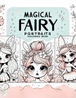 Magical Fairy Portraits Coloring Book: Each Page Offers a Glimpse into the Captivating World of Fairies, Inviting You to Bring Their Charm and Grace t Cover Image