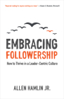 Embracing Followership: How to Thrive in a Leader-Centric Culture Cover Image