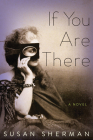 If You Are There: A Novel By Susan Sherman Cover Image