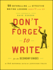 Don't Forget to Write for the Secondary Grades: 50 Enthralling and Effective Writing Lessons, Ages 11 and Up By 826 National, Jennifer Traig (Editor), Dave Eggers (Foreword by) Cover Image