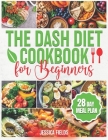 The DASH Diet Cookbook for Beginners: Essential Guide to Balanced Eating with Nutrient-Rich, Low-Sodium and High-Potassium Meals, Reduce Blood Pressur By Jessica Fields Cover Image