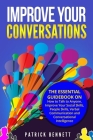 Improve Your Conversations: The Essential Guidebook on How to Talk to Anyone, Improve Your Social Skills, People Skills, Verbal Communication and By Patrick Bennett Cover Image