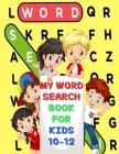 My Word Search Book For Kids 10-12: Fun and Educational Word Search Puzzles, Word for Word Wonder Words Activity for Children 10,11 and 12, Fun Learni Cover Image