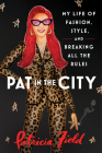 Pat in the City: My Life of Fashion, Style, and Breaking All the Rules Cover Image