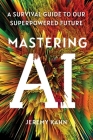 Mastering AI: A Survival Guide to Our Superpowered Future By Jeremy Kahn Cover Image