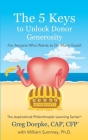 The 5 Keys to Unlock Donor Generosity: For Anyone That Wants To Do More Good Cover Image