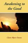 Awakening to the Good By Claire Myers Owens, John White (Foreword by) Cover Image