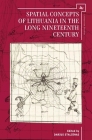 Spatial Concepts of Lithuania in the Long Nineteenth Century (Lithuanian Studies Without Borders) Cover Image