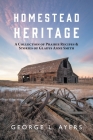 Homestead Heritage: A Collection of Prairie Recipes & Stories of Gladys Anne Smith Cover Image