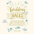 Wedding Hacks: 500+ Ways to Stick to Your Budget, Stay Stress-Free, and Plan the Best Wedding Ever! Cover Image