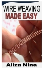 Wire Weaving Made Easy Cover Image