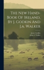 The New Hand-book Of Ireland, By J. Godkin And J.a. Walker By James Godkin, John a Walker (Created by) Cover Image