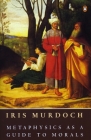 Metaphysics as a Guide to Morals By Iris Murdoch Cover Image