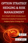Option Strategy Hedging & Risk Management: An In-Depth Article Introducing an Interactive Analytical Framework for Hedging Option Strategy Risk By Brian Johnson Cover Image