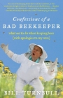 Confessions of a Bad Beekeeper: What Not to Do When Keeping Bees (with Apologies to My Own) By Bill Turnbull Cover Image
