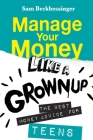Manage Your Money Like a Grownup: The best money advice for Teens By Sam Beckbessinger Cover Image