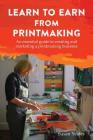 Learn to Earn from Printmaking: An essential guide to creating and marketing a printmaking business By Susan Yeates Cover Image