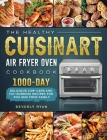 The Healthy Cuisinart Air Fryer Oven Cookbook: 1000-Day Delicious Low-Carb and Fat-Burning Recipes for You and Your Family By Beverly Ryan Cover Image