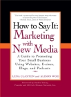 How to Say It: Marketing with New Media: A Guide to Promoting Your Small Business Using Websites, E-zines, Blogs, and Podcasts Cover Image