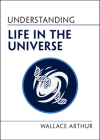 Understanding Life in the Universe By Wallace Arthur Cover Image