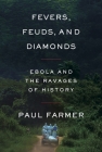 Fevers, Feuds, and Diamonds: Ebola and the Ravages of History By Paul Farmer Cover Image