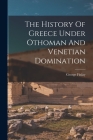 The History Of Greece Under Othoman And Venetian Domination By George Finlay Cover Image