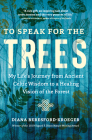 To Speak for the Trees: My Life's Journey from Ancient Celtic Wisdom to a Healing Vision of the Forest Cover Image