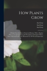 How Plants Grow: a Simple Introduction to Structural Botany. With a Popular Flora or an Arrangement and Description of Common Plants, B By Asa 1810-1888 Gray, Asa 1810-1888 Botany for Youn Gray (Created by) Cover Image
