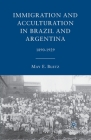 Immigration and Acculturation in Brazil and Argentina: 1890-1929 By M. Bletz Cover Image