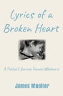 Lyrics of a Broken Heart: A Father's Journey Toward Wholeness Cover Image