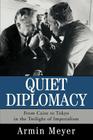 Quiet Diplomacy: From Cairo to Tokyo in the Twilight of Imperialism By Armin Meyer Cover Image