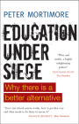 Education under Siege: Why There Is a Better Alternative By Peter Mortimore Cover Image