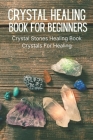 Crystal Healing Book For Beginners: Crystal Stones Healing Book, Crystals For Healing By Faulkner Showers Cover Image