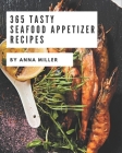 365 Tasty Seafood Appetizer Recipes: A Highly Recommended Seafood Appetizer Cookbook By Anna Miller Cover Image