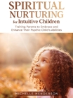 Spiritual Nurturing for Intuitive Children: Training Parents to Embrace and Enhance Their Psychic Child's Abilities By Michelle Henderson Cover Image