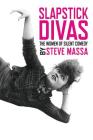 Slapstick Divas: The Women of Silent Comedy By Steve Massa Cover Image